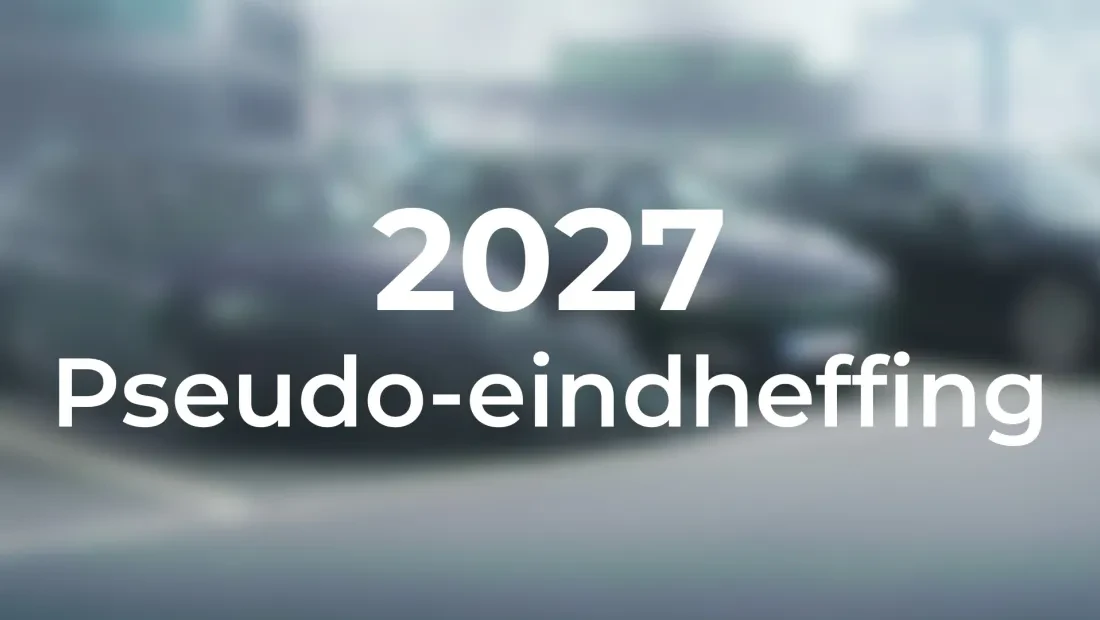 Pseudo-eindheffing 2027: Wat betekent dit voor jouw wagenpark?